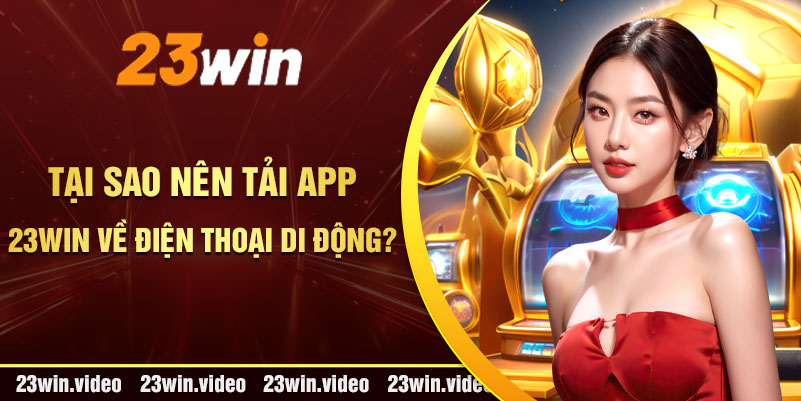 Tại sao nên tải App 23win về điện thoại di động?