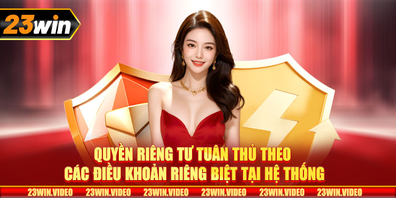 Quyền riêng tư tuân thủ theo các điều khoản riêng biệt tại hệ thống